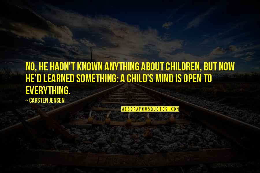 Mind Open Quotes By Carsten Jensen: No, he hadn't known anything about children, but