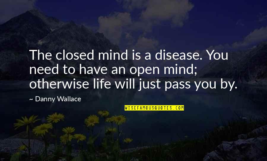 Mind Open Quotes By Danny Wallace: The closed mind is a disease. You need