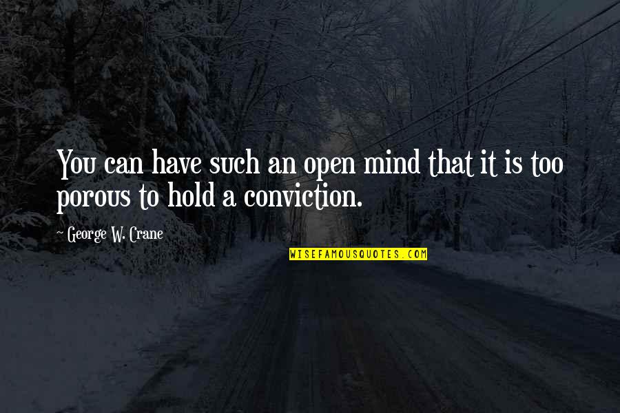 Mind Open Quotes By George W. Crane: You can have such an open mind that