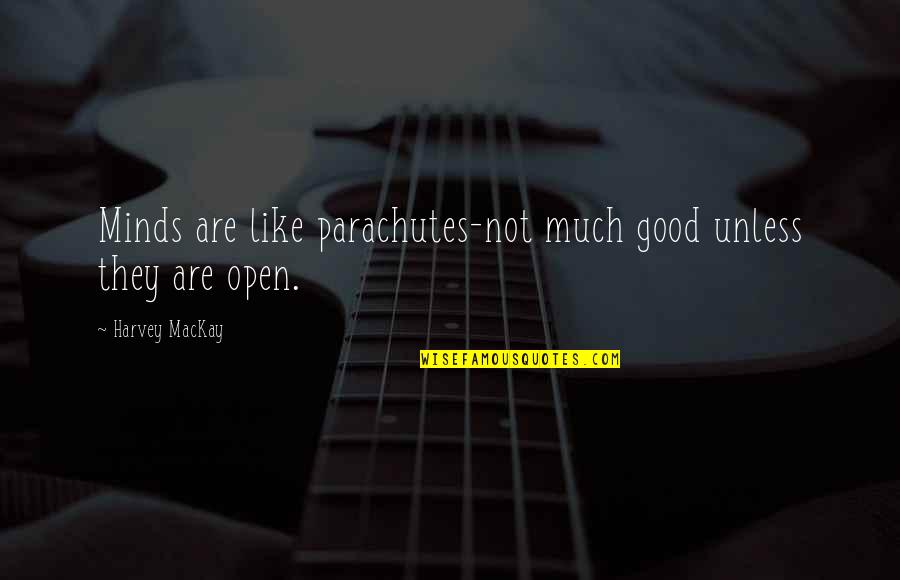 Mind Open Quotes By Harvey MacKay: Minds are like parachutes-not much good unless they