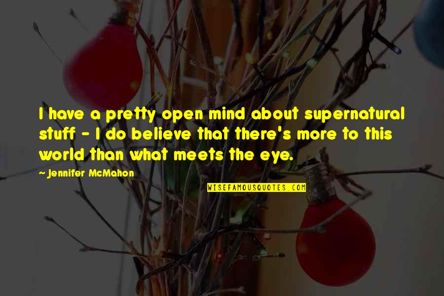 Mind Open Quotes By Jennifer McMahon: I have a pretty open mind about supernatural