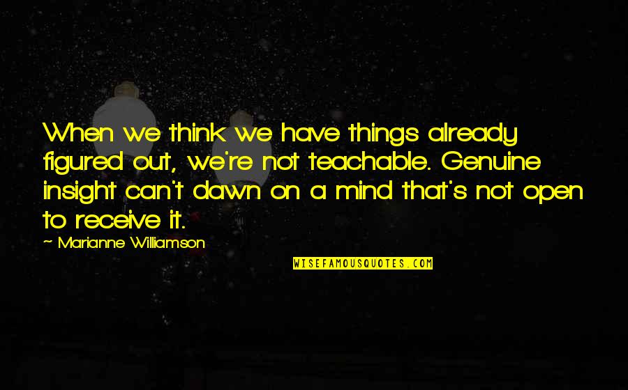 Mind Open Quotes By Marianne Williamson: When we think we have things already figured