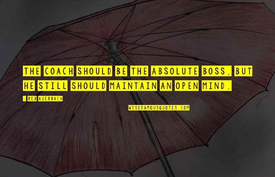 Mind Open Quotes By Red Auerbach: The coach should be the absolute boss, but