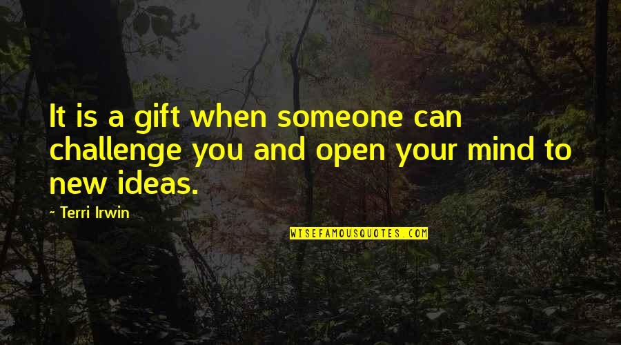 Mind Open Quotes By Terri Irwin: It is a gift when someone can challenge