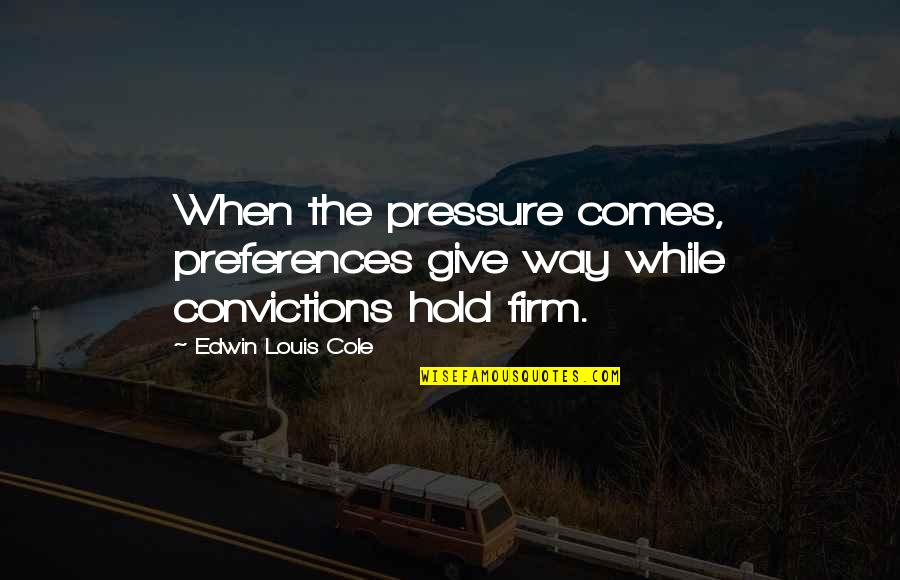 Mind Opener Quotes By Edwin Louis Cole: When the pressure comes, preferences give way while