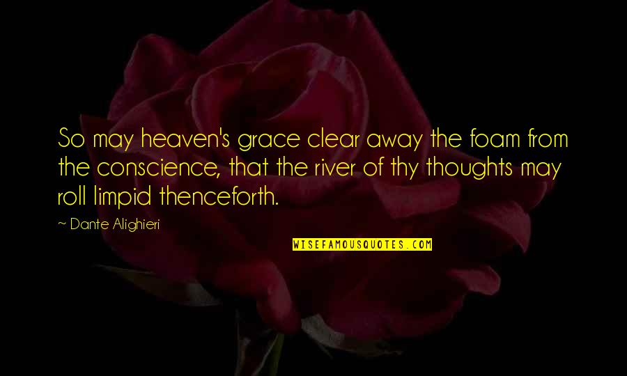 Mind Opening Quotes By Dante Alighieri: So may heaven's grace clear away the foam