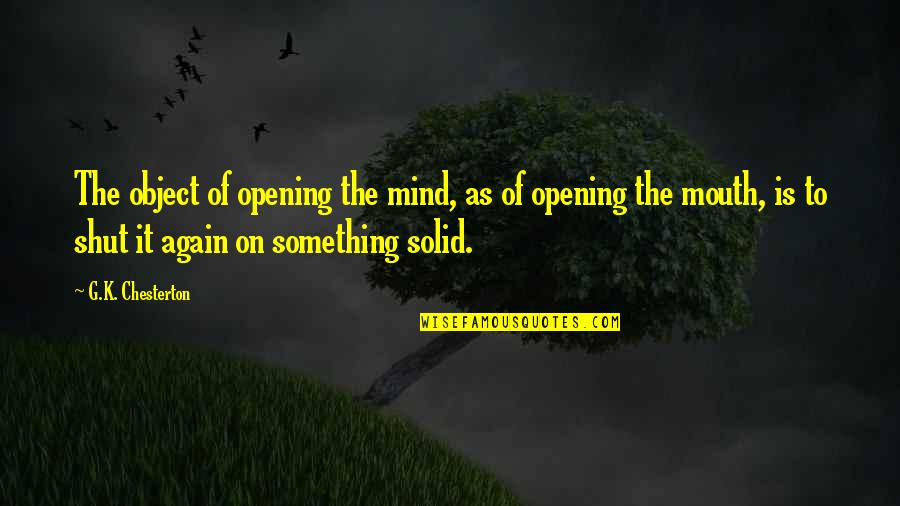 Mind Opening Quotes By G.K. Chesterton: The object of opening the mind, as of