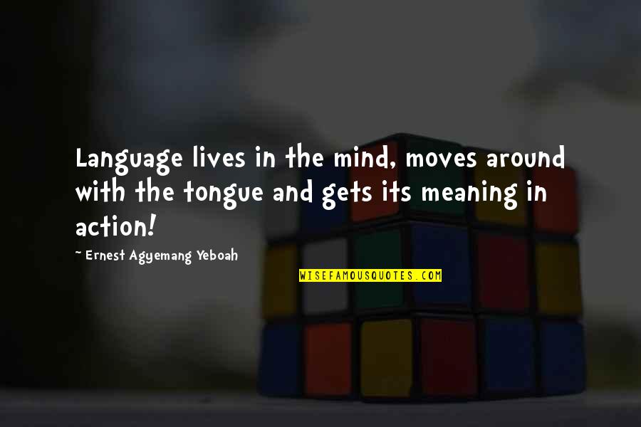 Mind Over Action Quotes By Ernest Agyemang Yeboah: Language lives in the mind, moves around with