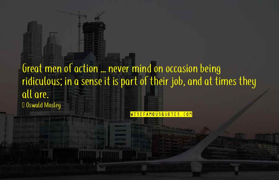 Mind Over Action Quotes By Oswald Mosley: Great men of action ... never mind on