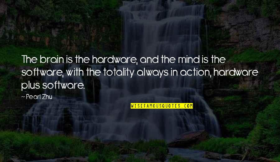 Mind Over Action Quotes By Pearl Zhu: The brain is the hardware, and the mind