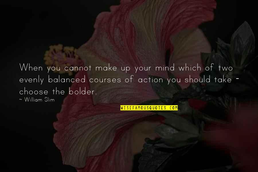 Mind Over Action Quotes By William Slim: When you cannot make up your mind which