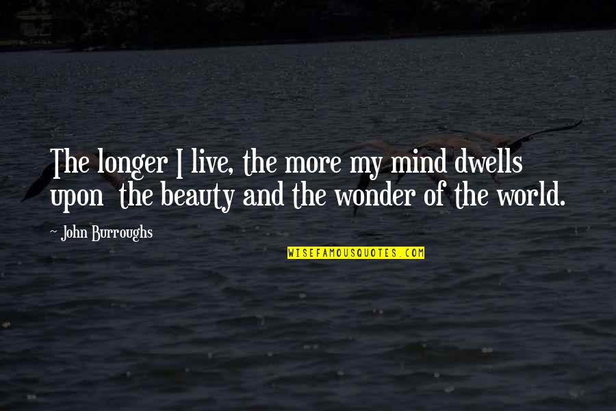 Mind Over Beauty Quotes By John Burroughs: The longer I live, the more my mind