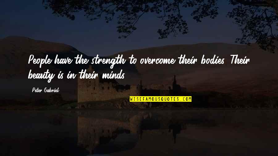 Mind Over Beauty Quotes By Peter Gabriel: People have the strength to overcome their bodies.