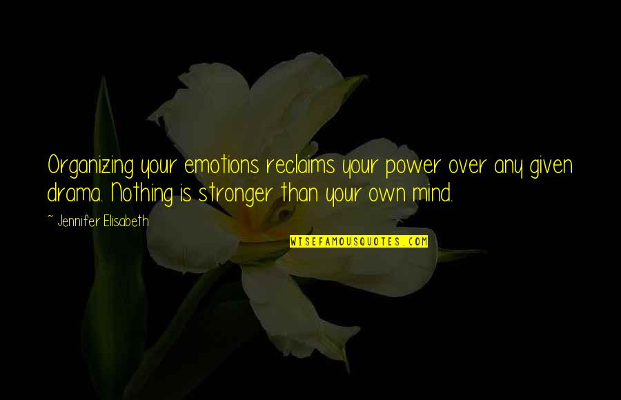 Mind Over Emotion Quotes By Jennifer Elisabeth: Organizing your emotions reclaims your power over any