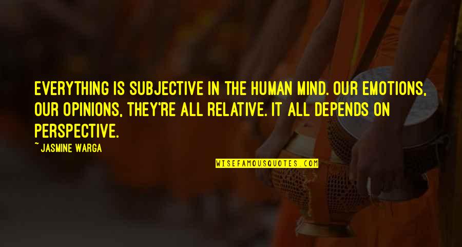 Mind Over Everything Quotes By Jasmine Warga: Everything is subjective in the human mind. Our