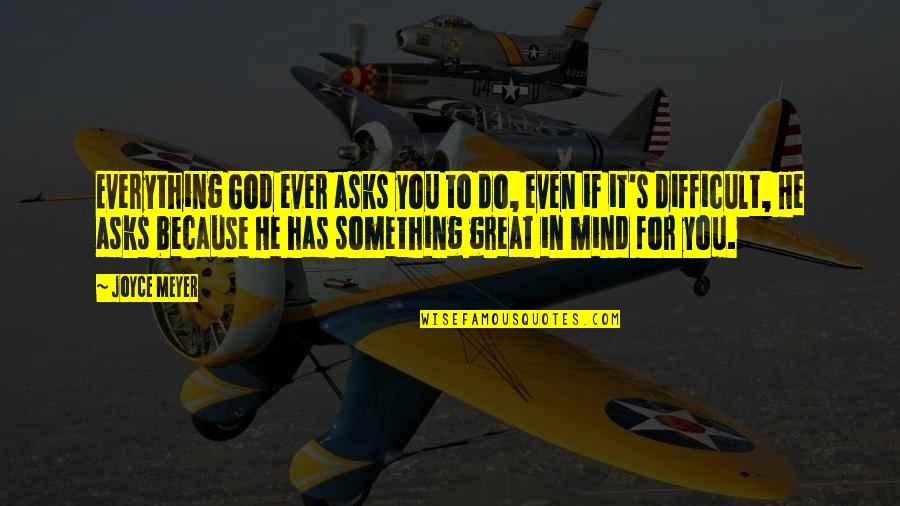 Mind Over Everything Quotes By Joyce Meyer: Everything God ever asks you to do, even