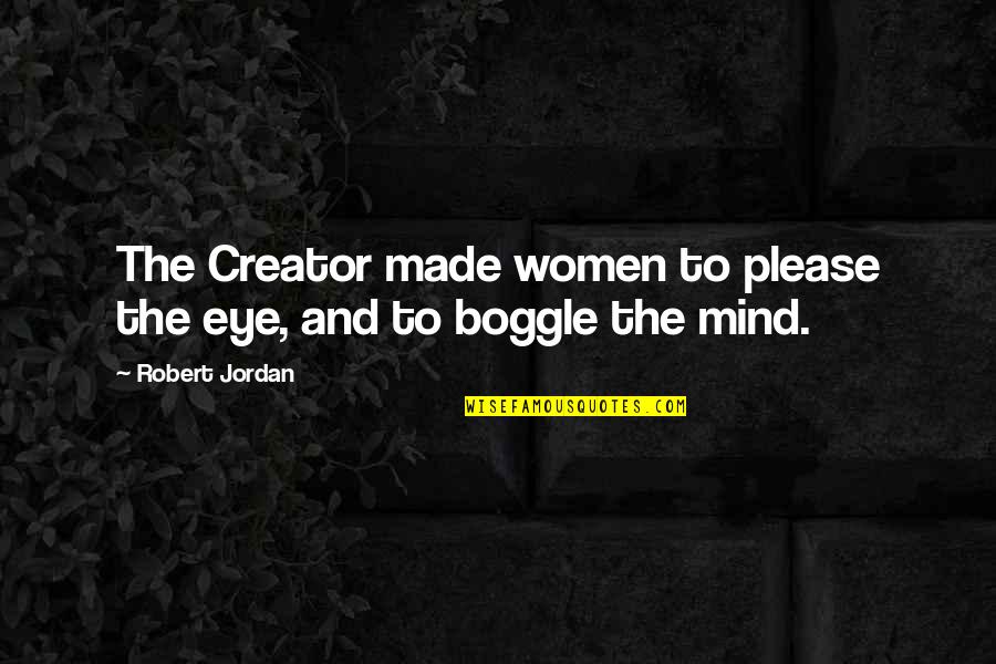 Mind Over Eye Quotes By Robert Jordan: The Creator made women to please the eye,