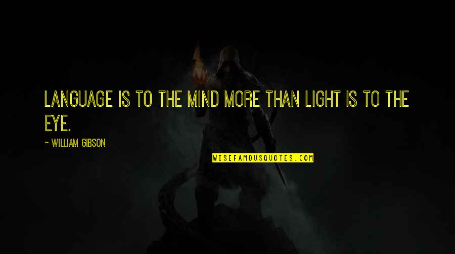 Mind Over Eye Quotes By William Gibson: Language is to the mind more than light Mind Over Eye Quotes By William Gibson: Language is to the mind more than light