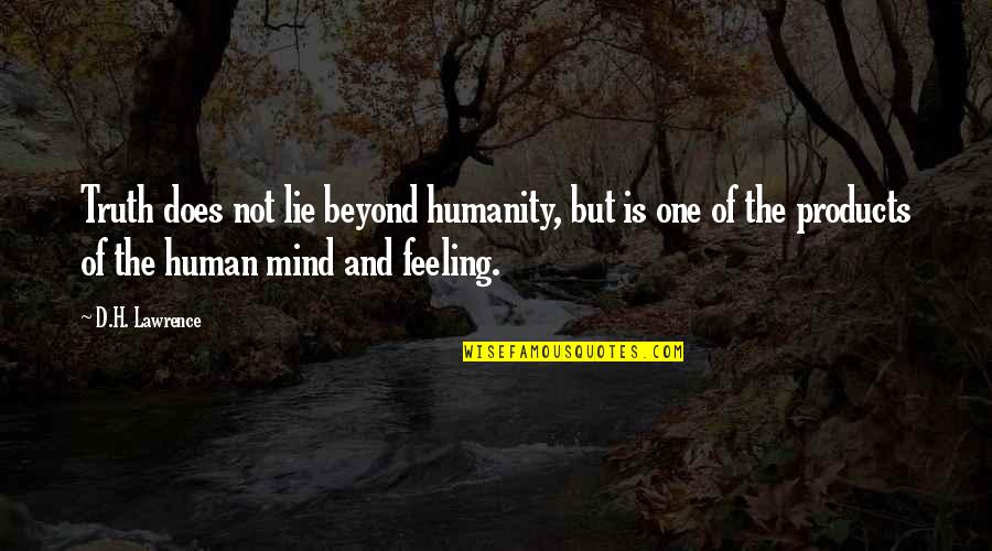 Mind Over Feelings Quotes By D.H. Lawrence: Truth does not lie beyond humanity, but is