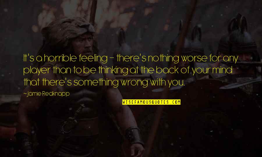 Mind Over Feelings Quotes By Jamie Redknapp: It's a horrible feeling - there's nothing worse