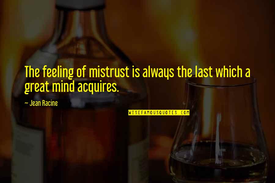 Mind Over Feelings Quotes By Jean Racine: The feeling of mistrust is always the last