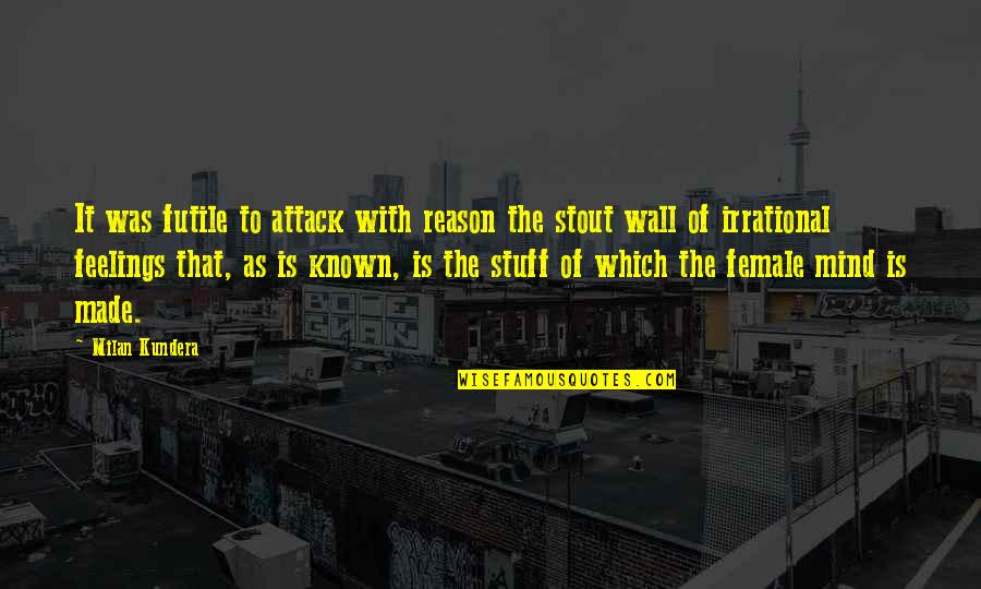 Mind Over Feelings Quotes By Milan Kundera: It was futile to attack with reason the