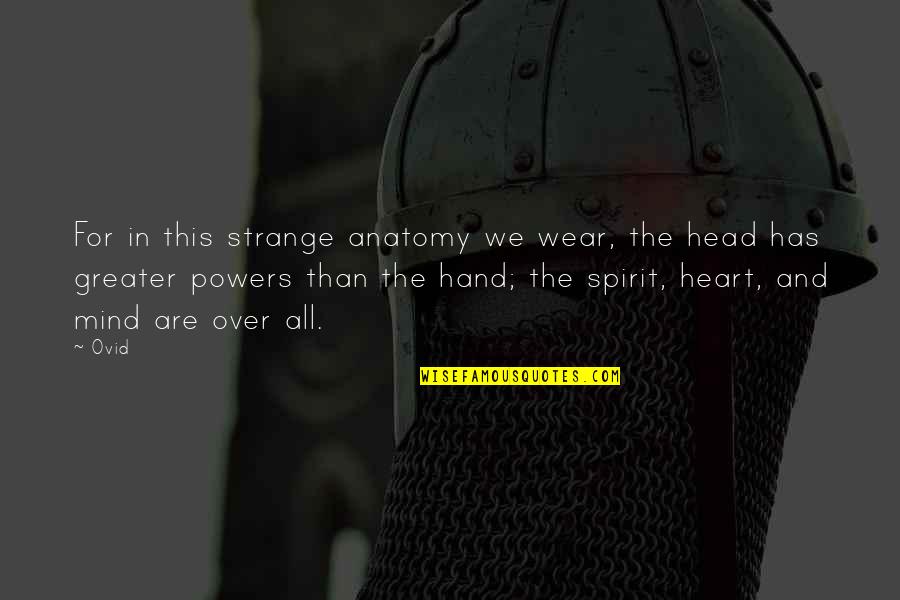 Mind Over Heart Quotes By Ovid: For in this strange anatomy we wear, the