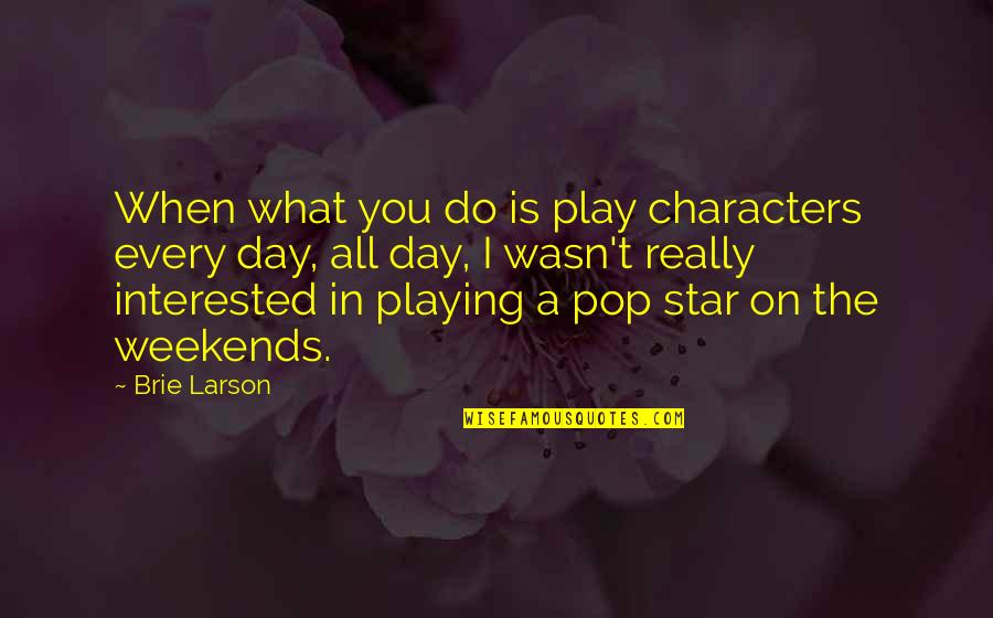 Mind Over Matter Memorable Quotes By Brie Larson: When what you do is play characters every