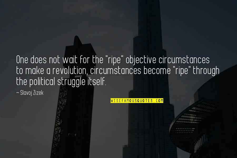 Mind Over Matter Memorable Quotes By Slavoj Zizek: One does not wait for the "ripe" objective