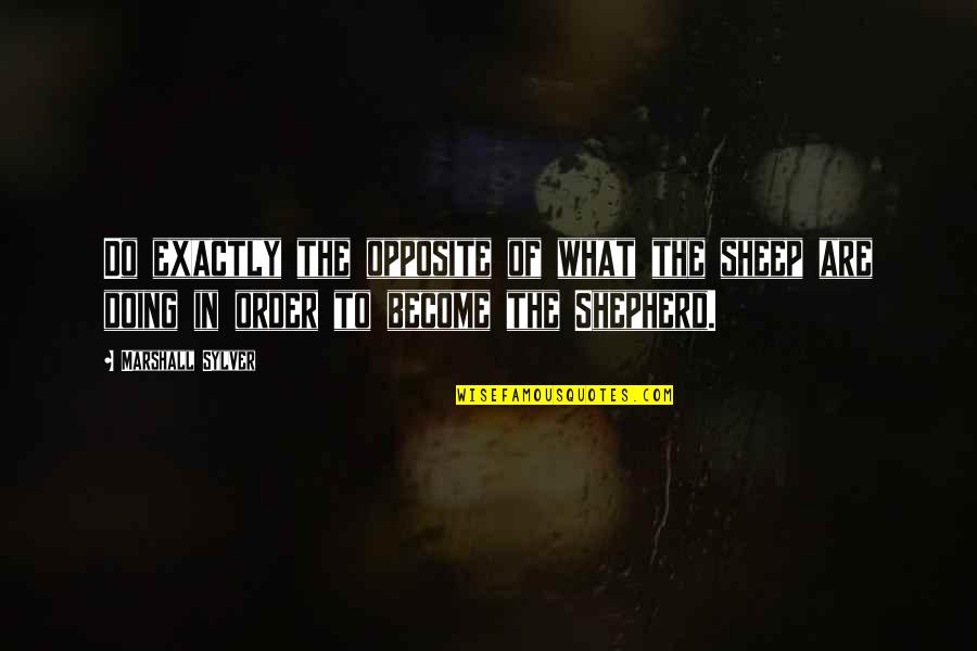 Mind Over Matter Of The Heart Quotes By Marshall Sylver: Do exactly the opposite of what the sheep