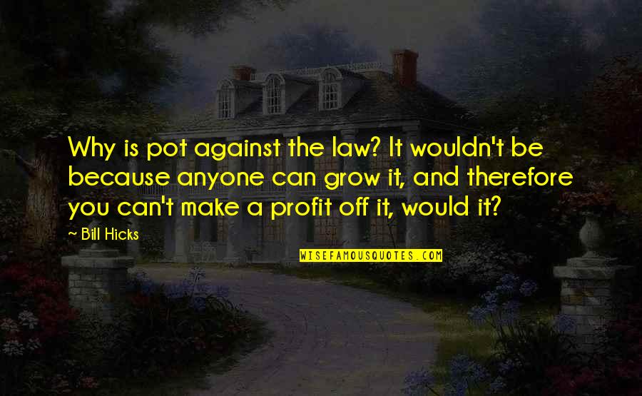 Mind Over Matter Picture Quotes By Bill Hicks: Why is pot against the law? It wouldn't