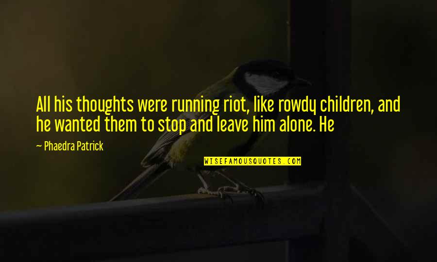 Mind Over Matter Running Quotes By Phaedra Patrick: All his thoughts were running riot, like rowdy