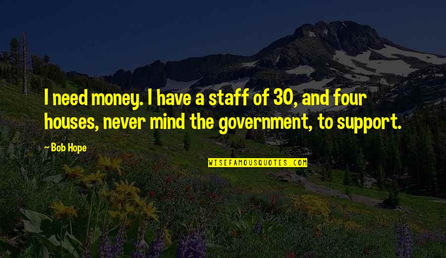 Mind Over Money Quotes By Bob Hope: I need money. I have a staff of