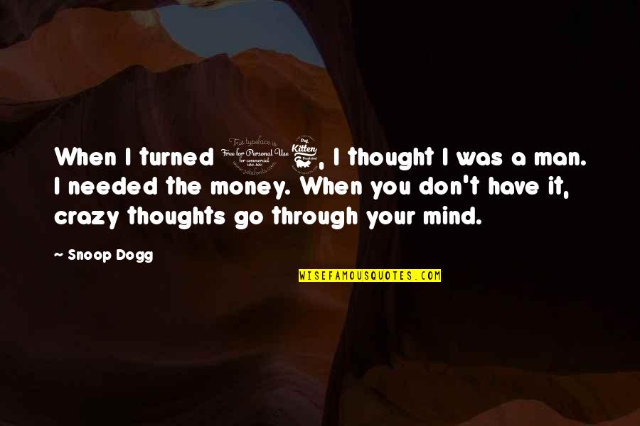 Mind Over Money Quotes By Snoop Dogg: When I turned 16, I thought I was