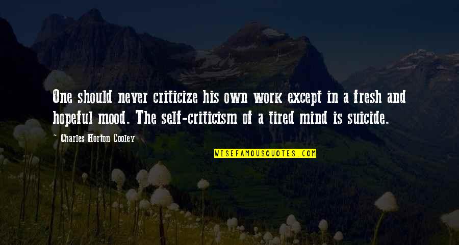 Mind Over Mood Quotes By Charles Horton Cooley: One should never criticize his own work except
