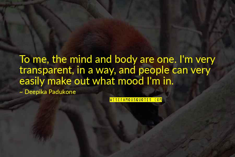 Mind Over Mood Quotes By Deepika Padukone: To me, the mind and body are one.