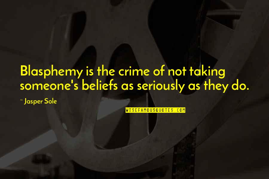 Mind Over Mood Quotes By Jasper Sole: Blasphemy is the crime of not taking someone's