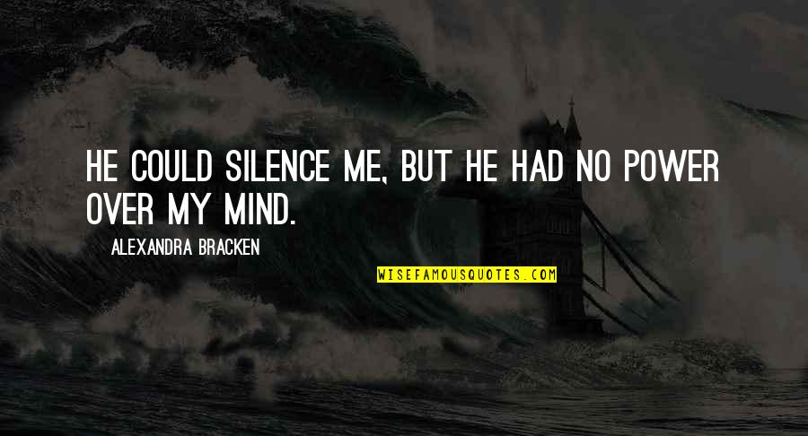Mind Over Power Quotes By Alexandra Bracken: He could silence me, but he had no
