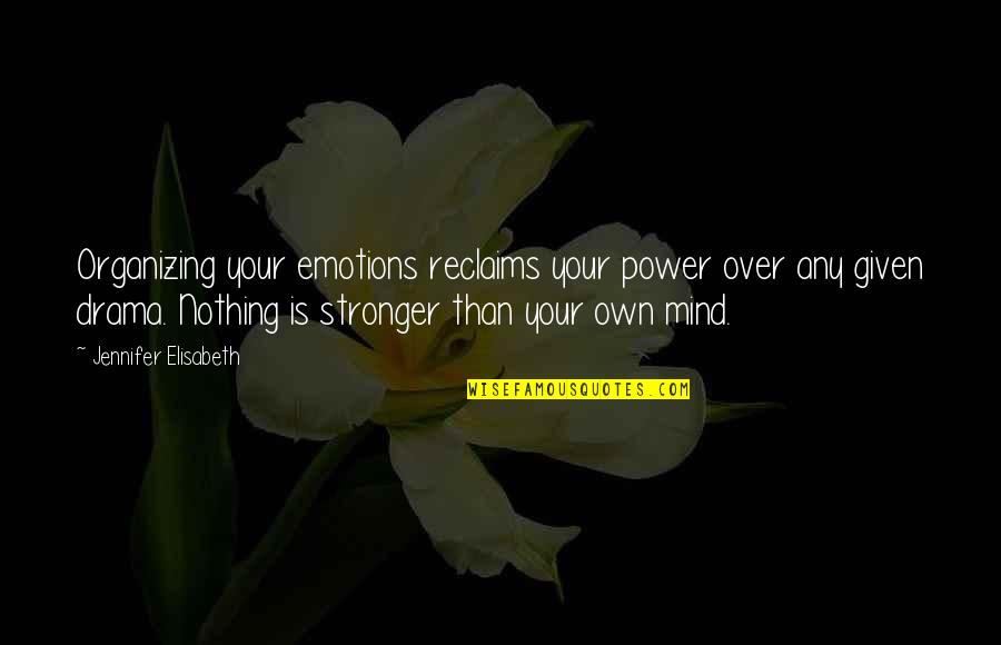 Mind Over Power Quotes By Jennifer Elisabeth: Organizing your emotions reclaims your power over any