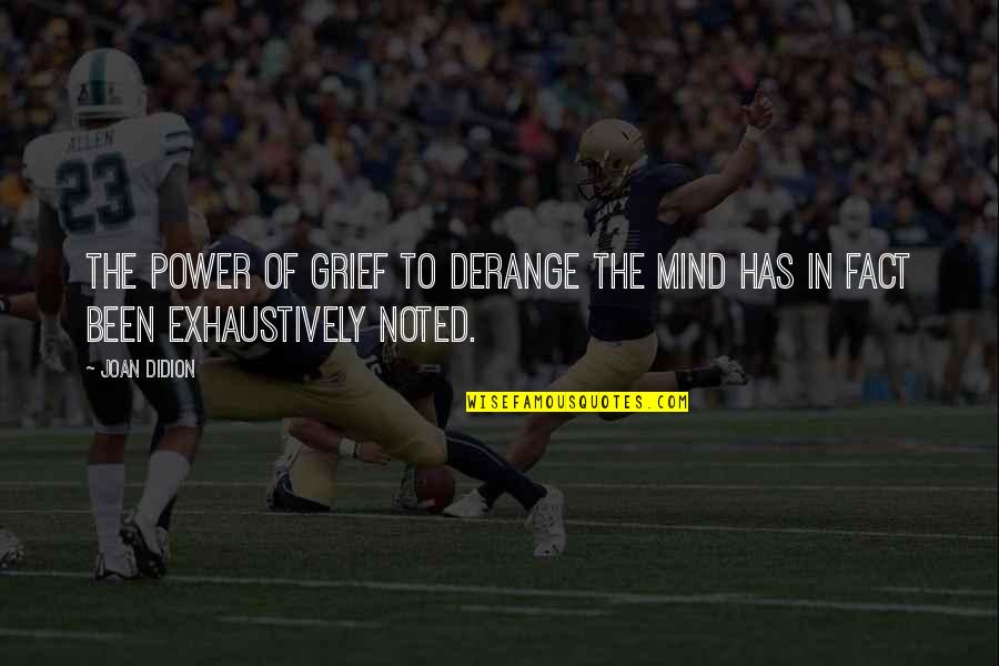 Mind Over Power Quotes By Joan Didion: The power of grief to derange the mind