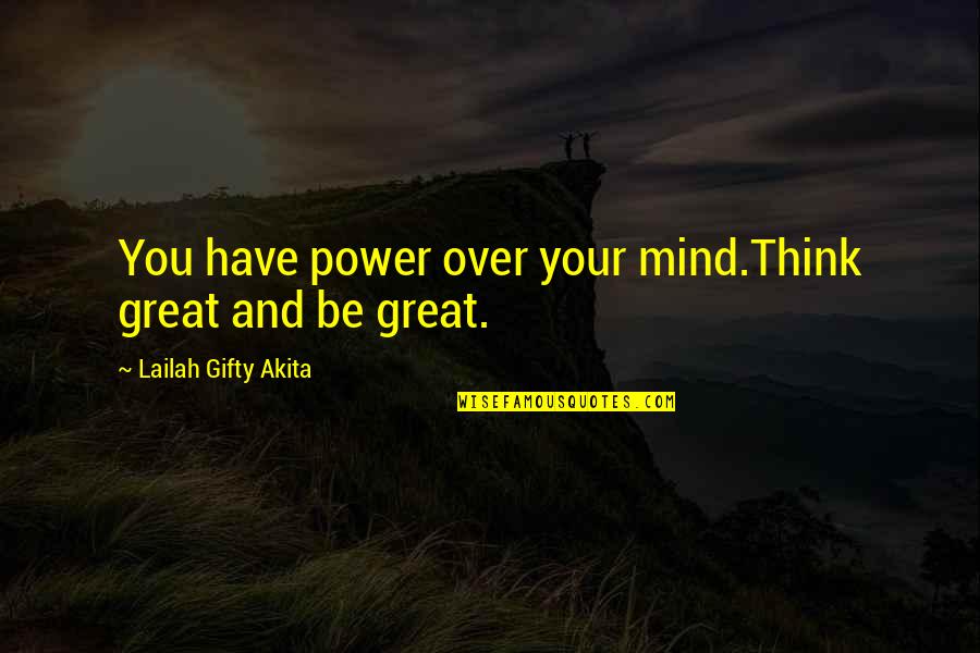 Mind Over Power Quotes By Lailah Gifty Akita: You have power over your mind.Think great and