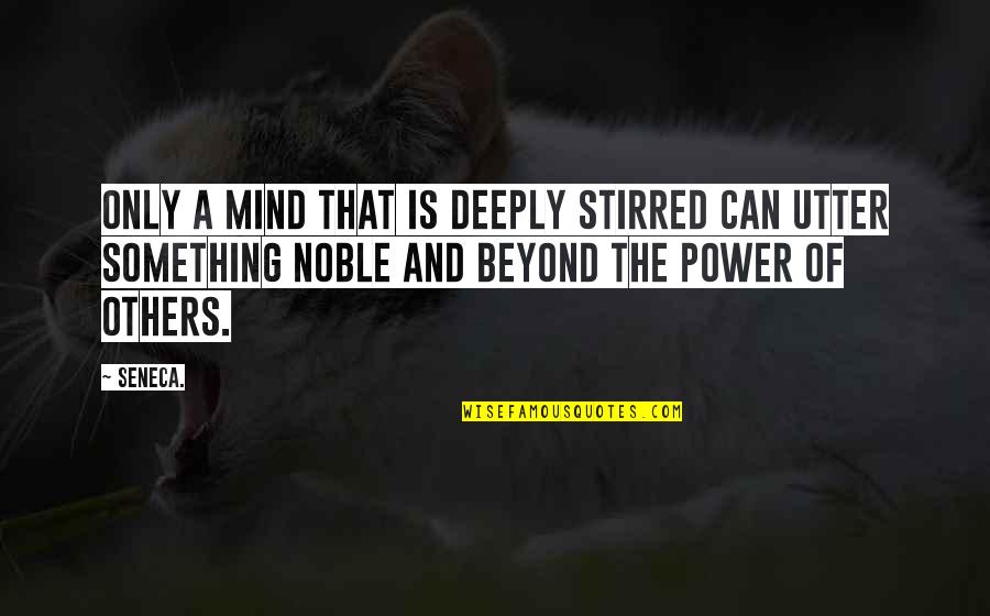 Mind Over Power Quotes By Seneca.: Only a mind that is deeply stirred can