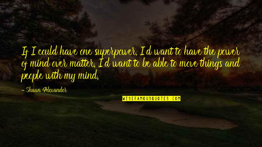 Mind Over Power Quotes By Shaun Alexander: If I could have one superpower, I'd want