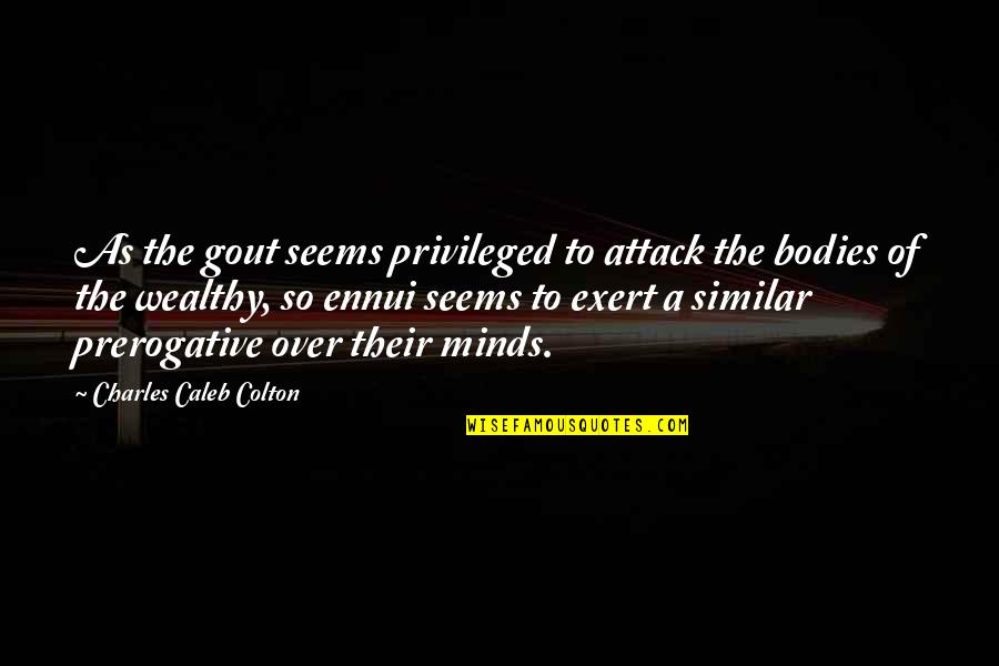 Mind Over Quotes By Charles Caleb Colton: As the gout seems privileged to attack the