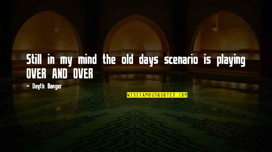 Mind Over Quotes By Deyth Banger: Still in my mind the old days scenario