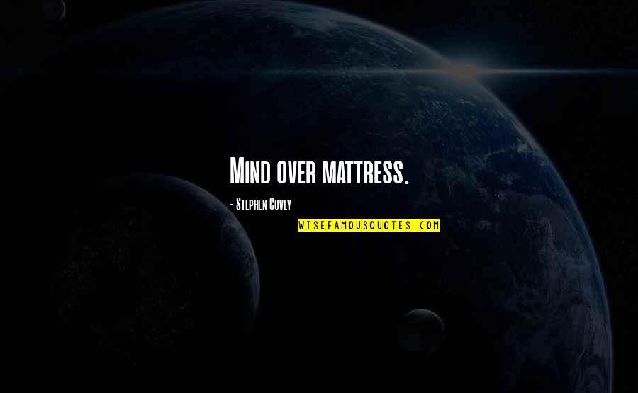 Mind Over Quotes By Stephen Covey: Mind over mattress.