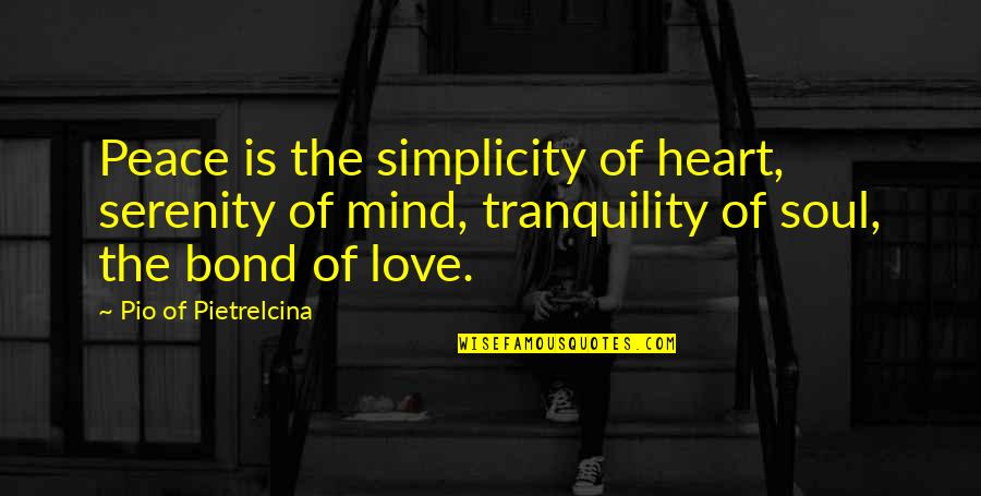 Mind Over The Heart Quotes By Pio Of Pietrelcina: Peace is the simplicity of heart, serenity of