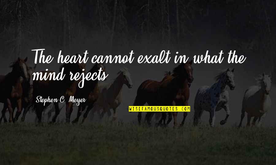 Mind Over The Heart Quotes By Stephen C. Meyer: The heart cannot exalt in what the mind