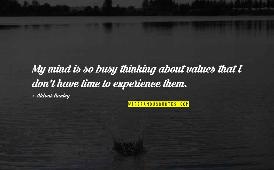 Mind Over Thinking Quotes By Aldous Huxley: My mind is so busy thinking about values