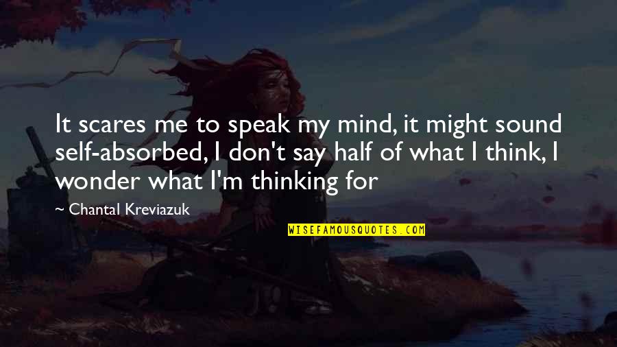 Mind Over Thinking Quotes By Chantal Kreviazuk: It scares me to speak my mind, it Mind Over Thinking Quotes By Chantal Kreviazuk: It scares me to speak my mind, it